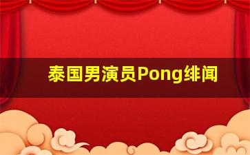 泰国男演员Pong绯闻