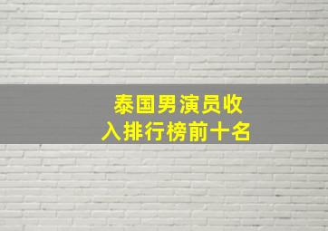 泰国男演员收入排行榜前十名