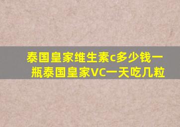 泰国皇家维生素c多少钱一瓶泰国皇家VC一天吃几粒