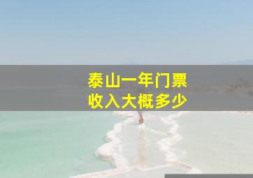 泰山一年门票收入大概多少