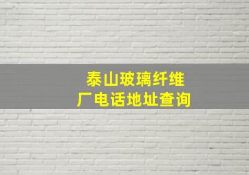 泰山玻璃纤维厂电话地址查询