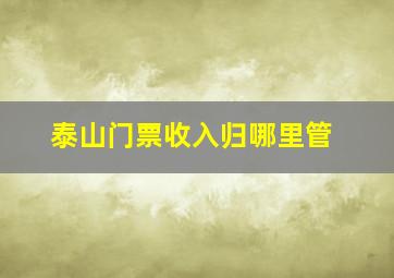 泰山门票收入归哪里管