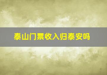 泰山门票收入归泰安吗