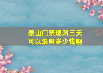 泰山门票规则三天可以退吗多少钱啊