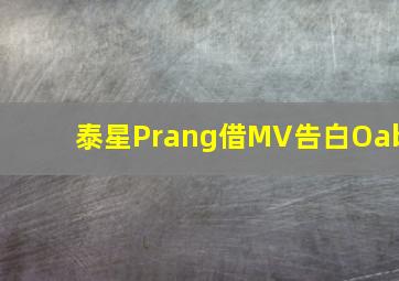 泰星Prang借MV告白Oab