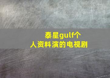 泰星gulf个人资料演的电视剧