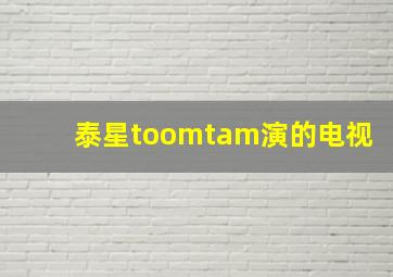 泰星toomtam演的电视