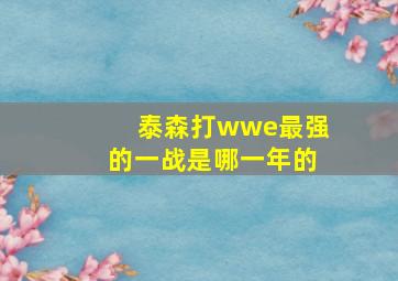 泰森打wwe最强的一战是哪一年的