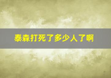 泰森打死了多少人了啊