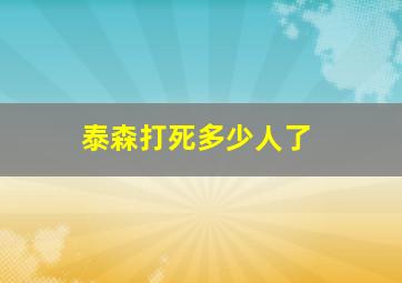 泰森打死多少人了