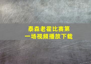 泰森老霍比赛第一场视频播放下载