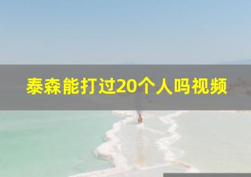 泰森能打过20个人吗视频