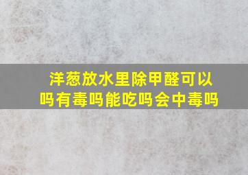 洋葱放水里除甲醛可以吗有毒吗能吃吗会中毒吗