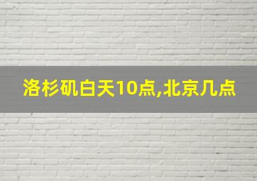 洛杉矶白天10点,北京几点