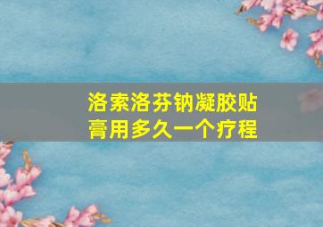 洛索洛芬钠凝胶贴膏用多久一个疗程