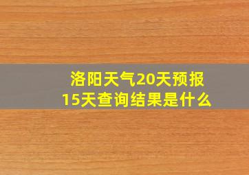 洛阳天气20天预报15天查询结果是什么