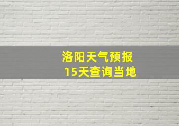 洛阳天气预报15天查询当地