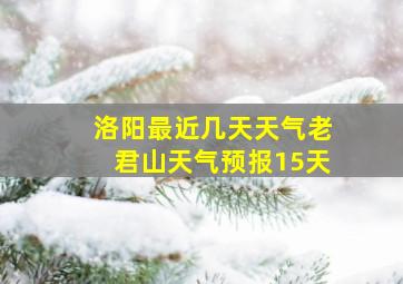 洛阳最近几天天气老君山天气预报15天