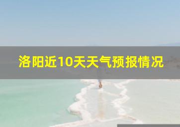 洛阳近10天天气预报情况