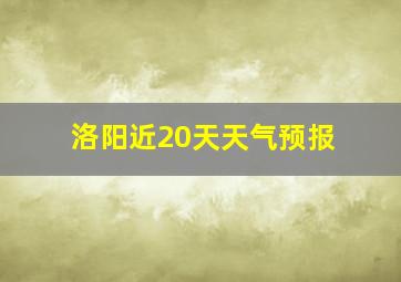 洛阳近20天天气预报