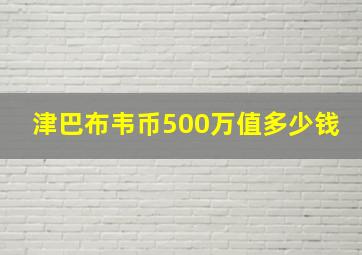 津巴布韦币500万值多少钱