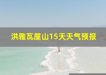 洪雅瓦屋山15天天气预报