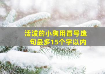 活泼的小狗用冒号造句最多15个字以内