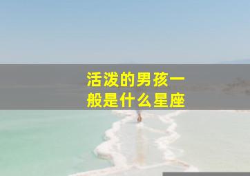 活泼的男孩一般是什么星座