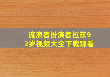 流浪者扮演者拉兹92岁视频大全下载观看