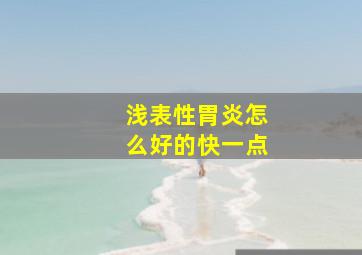 浅表性胃炎怎么好的快一点