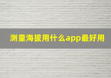 测量海拔用什么app最好用