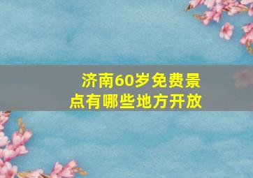 济南60岁免费景点有哪些地方开放