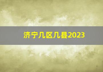 济宁几区几县2023