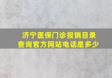 济宁医保门诊报销目录查询官方网站电话是多少