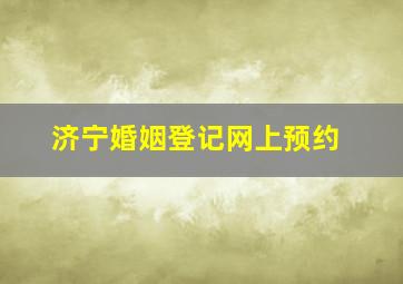 济宁婚姻登记网上预约