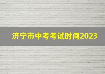 济宁市中考考试时间2023