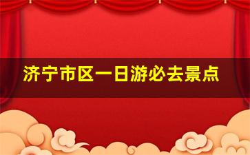 济宁市区一日游必去景点