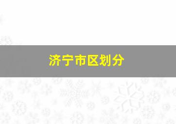 济宁市区划分