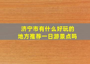 济宁市有什么好玩的地方推荐一日游景点吗