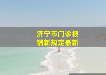 济宁市门诊报销新规定最新