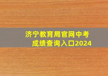 济宁教育局官网中考成绩查询入口2024