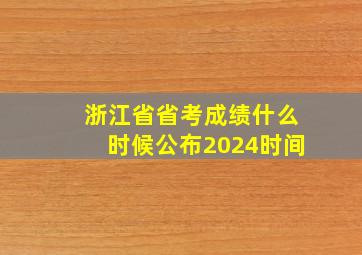 浙江省省考成绩什么时候公布2024时间