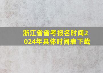 浙江省省考报名时间2024年具体时间表下载