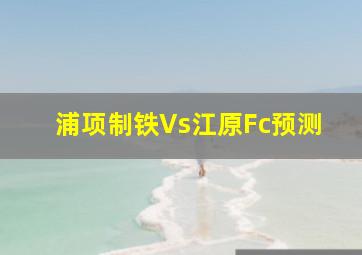 浦项制铁Vs江原Fc预测