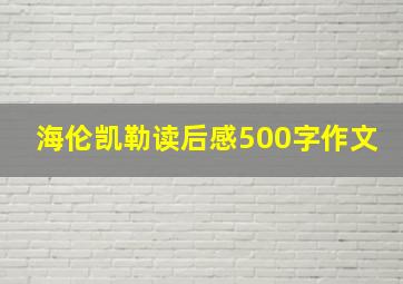 海伦凯勒读后感500字作文