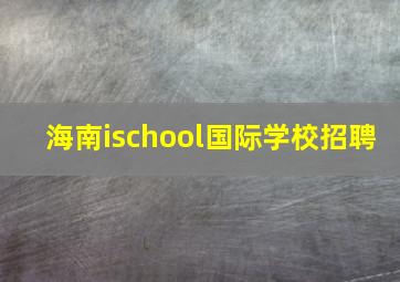 海南ischool国际学校招聘