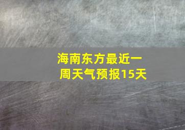 海南东方最近一周天气预报15天