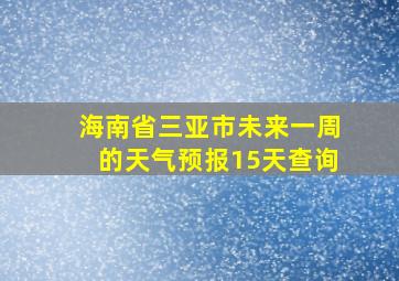 海南省三亚市未来一周的天气预报15天查询