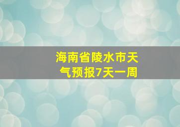 海南省陵水市天气预报7天一周