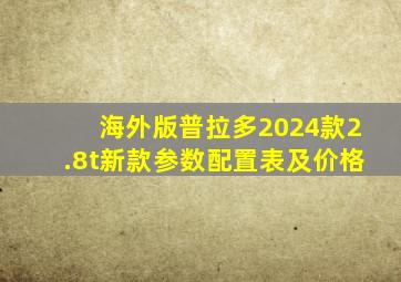 海外版普拉多2024款2.8t新款参数配置表及价格